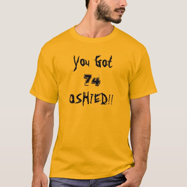 You Got, 74, OSHIED!!!! final gold T-Shirt (Front)