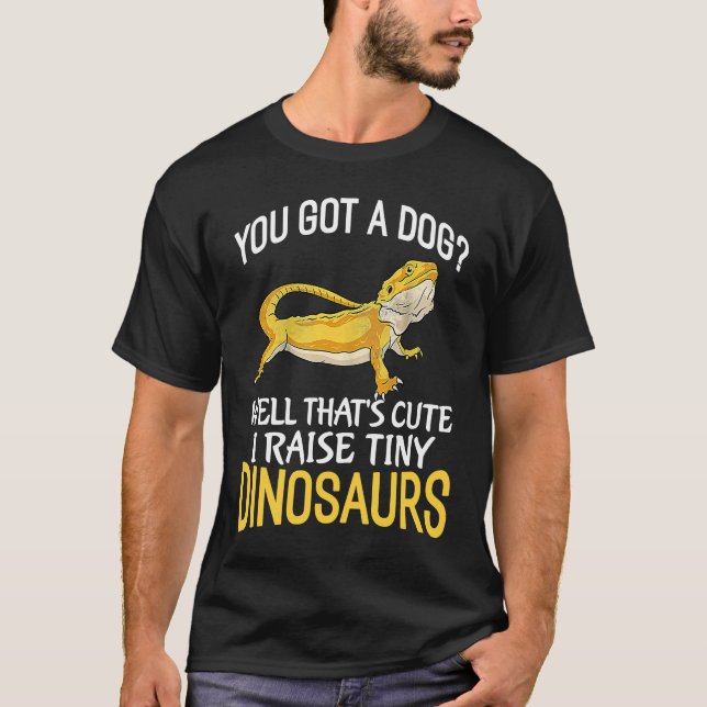 You got a Dog I Raise Tiny Dinosaurs  Bearded Drag T-Shirt (Front)