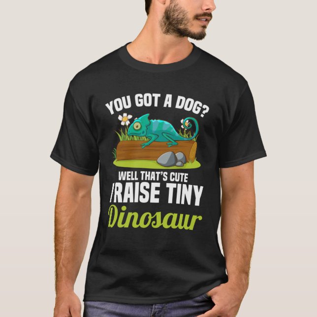 You Got A Dog Thats Cute I Raise A Tiny Dinosaur R T-Shirt (Front)