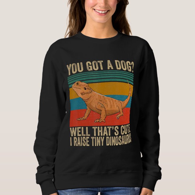 You Got A Dog Well That's Cute I Raise A Tiny Dino Sweatshirt (Front)