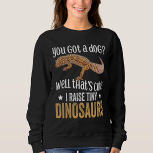 You Got. A Dog Well That's Cute I Raise Tiny Dinos Sweatshirt