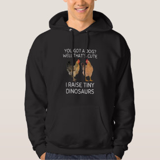 You Got A Dog Well That's Cute I Raise Tiny Dinosa Hoodie