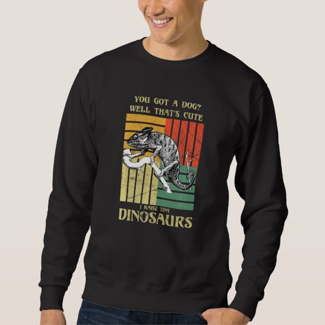 You got a dog Well that's cute I raise tiny dinosa Sweatshirt (Front)