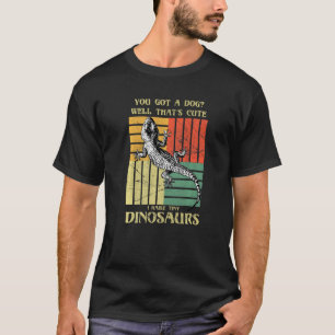 You got a dog Well that's cute I raise tiny dinosa T-Shirt