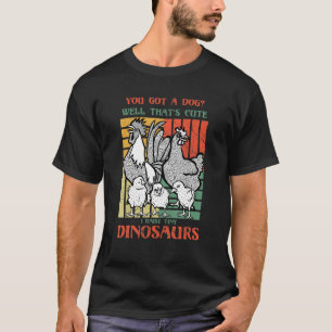 You got a dog Well that's cute I raise tiny dinosa T-Shirt