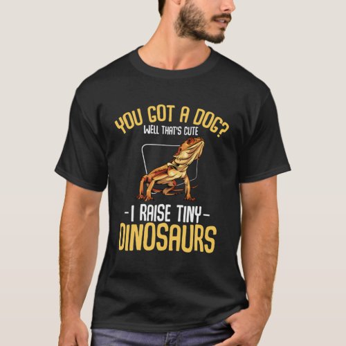 You Got A Dog Well ThatS I Raise Tiny Dinosaurs T_Shirt