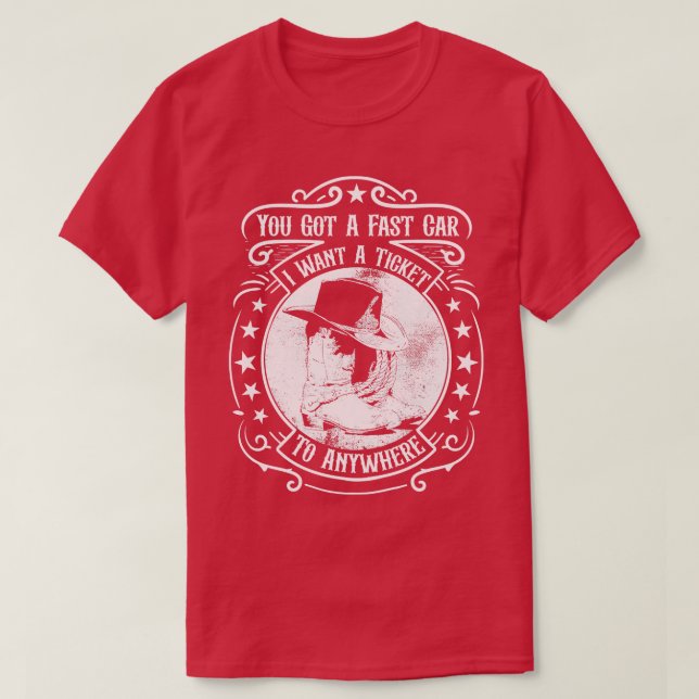 You Got A Fast  I Want A Ticket To Anywhere T-Shirt (Design Front)