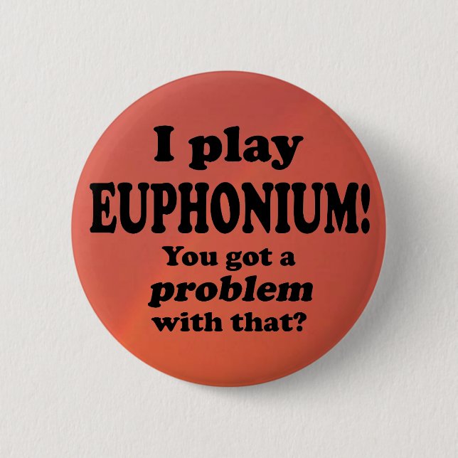 You Got A Problem With That, Euphonium Button (Front)