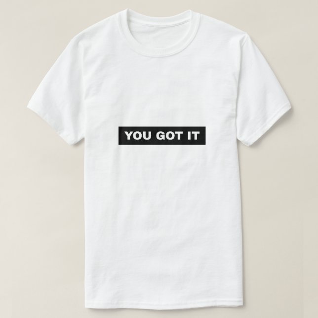 You Got It T-Shirt (Design Front)