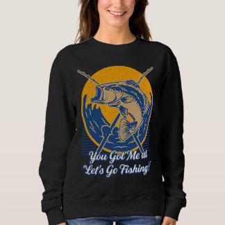You Got Me at Lets Go Fishing Hobby Fisherman Past Sweatshirt