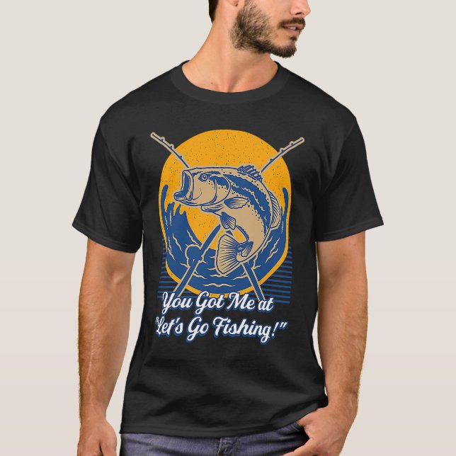 You Got Me at Lets Go Fishing Hobby Fisherman Past T-Shirt (Front)