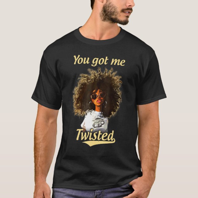 You Got Me Twisted Tee Natural Hair Locks Afro Bla (Front)