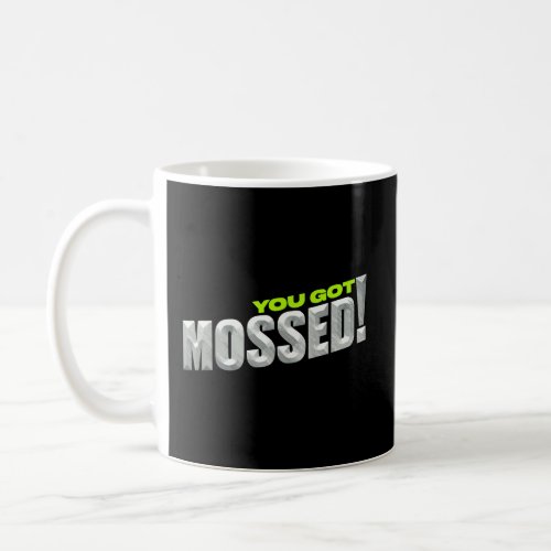 You Got Mossed  Coffee Mug
