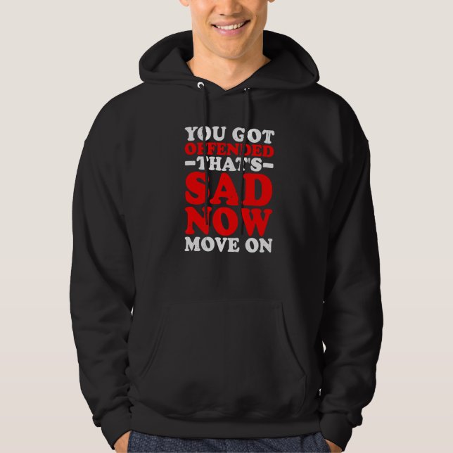 You Got Offended  That's Sad Now Move On   Hoodie (Front)