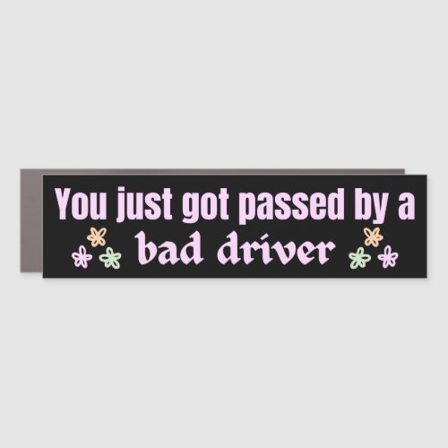 You got passed by a bad driver funny Car Magnet