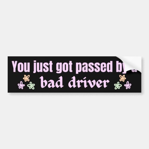 You got passed by a bad driver funny Car Magnet Bumper Sticker