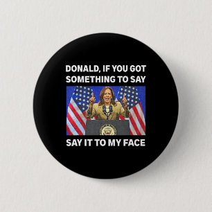 You Got Something To Say Kamala Harris First Femal Button