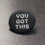 You got this black button badge<br><div class="desc">You got this,  motivational words for this original design.</div>