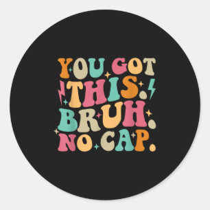 You Got This Bruh No Cap Funny Testing Day Teacher Classic Round Sticker