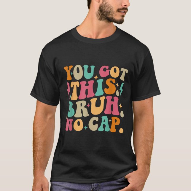 You Got This Bruh No Cap Funny Testing Day Teacher T-Shirt (Front)