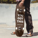 You Got This Cool Brown | Custom Name Skateboard<br><div class="desc">You Got This Cool Brown | Custom Name design. You can leave the words "YOU GOT THIS", personalize it with your own text or change to any different background colors. Add your name to it, too. It is simple and easy to customize to your need. Perfect for going away to...</div>