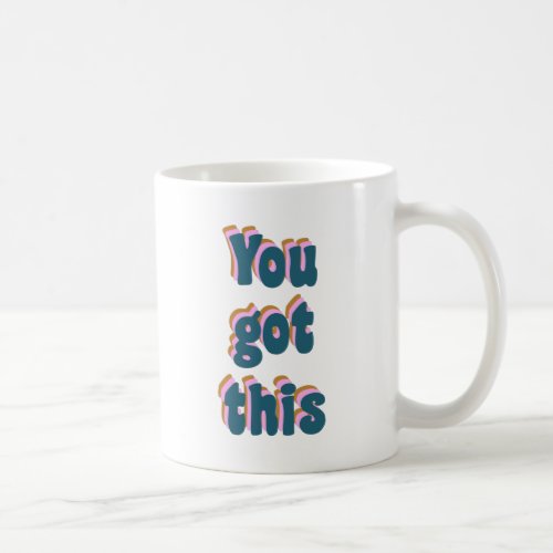 You Got This  Encouraging Motivational Quote Coffee Mug