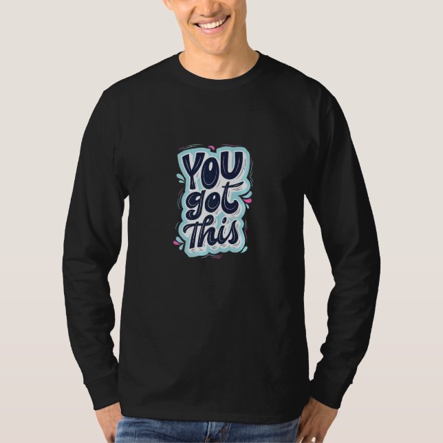 You Got This  I Believe In You Motivational T-Shirt (Front)