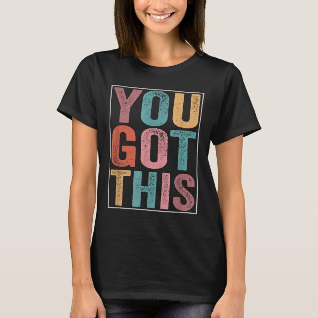 You Got This Motivational Testing Day Design For T T-Shirt (Front)