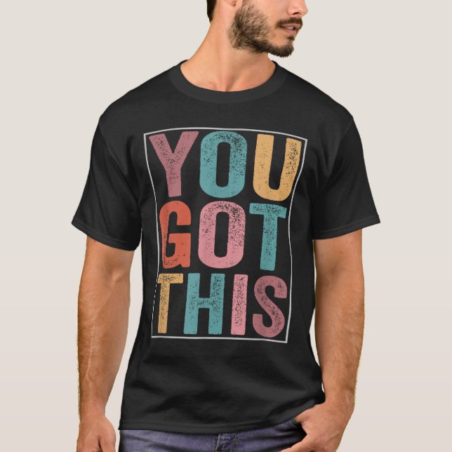 You Got This Motivational Testing Day Design For T T-Shirt (Front)