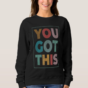 You Got This Motivational Testing Day For Teacher Sweatshirt
