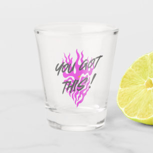 YOU GOT THIS SHOT GLASS