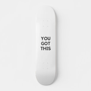you got this skateboard