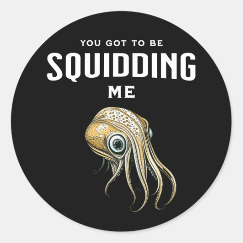 You Got to be Squidding Me Funny Squid Pun Classic Round Sticker