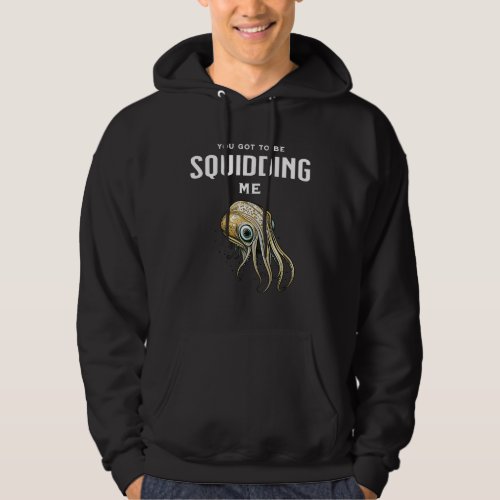 You Got to be Squidding Me Funny Squid Pun Hoodie
