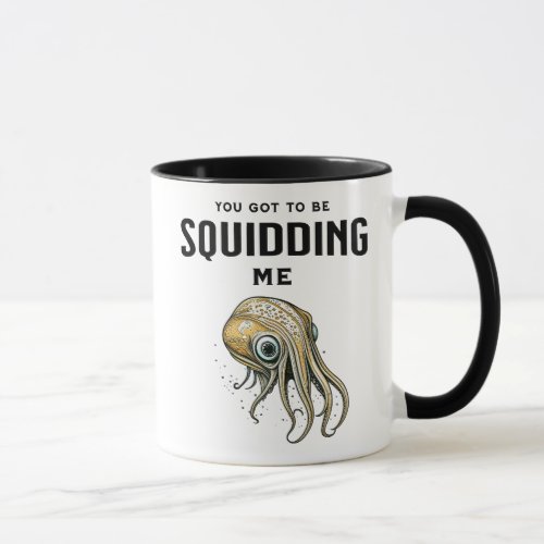 You Got to be Squidding Me Funny Squid Pun Mug