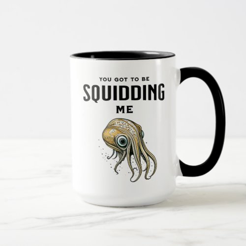 You Got to be Squidding Me Funny Squid Pun Mug