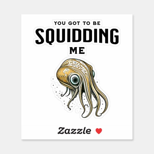 You Got to be Squidding Me Funny Squid Pun Sticker