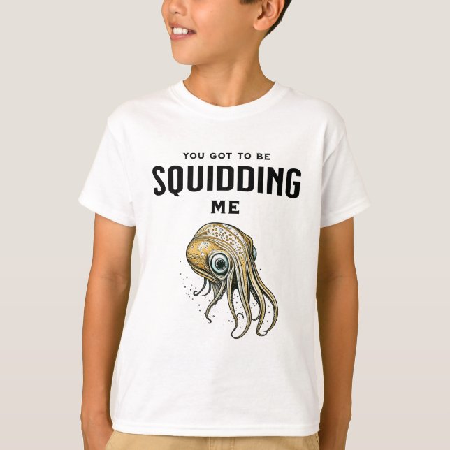 You Got to be Squidding Me Funny Squid Pun T-Shirt (Front)