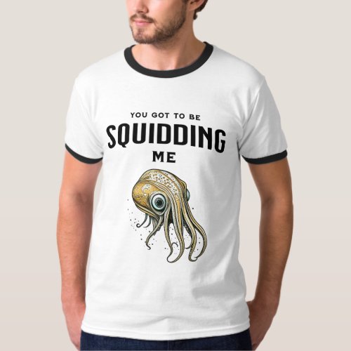 You Got to be Squidding Me Funny Squid Pun T_Shirt