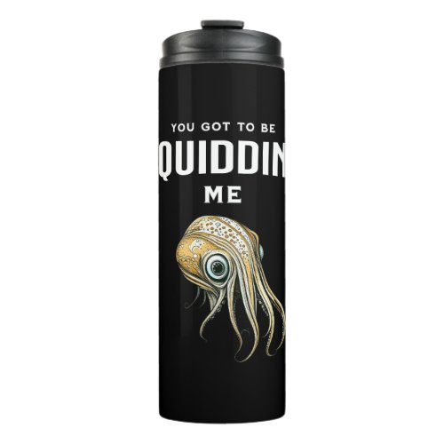 You Got to be Squidding Me Funny Squid Pun Thermal Tumbler