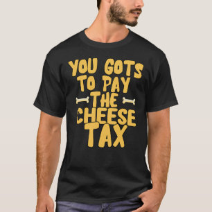 you gots to pay the cheese tax dog lovers t-shirt
