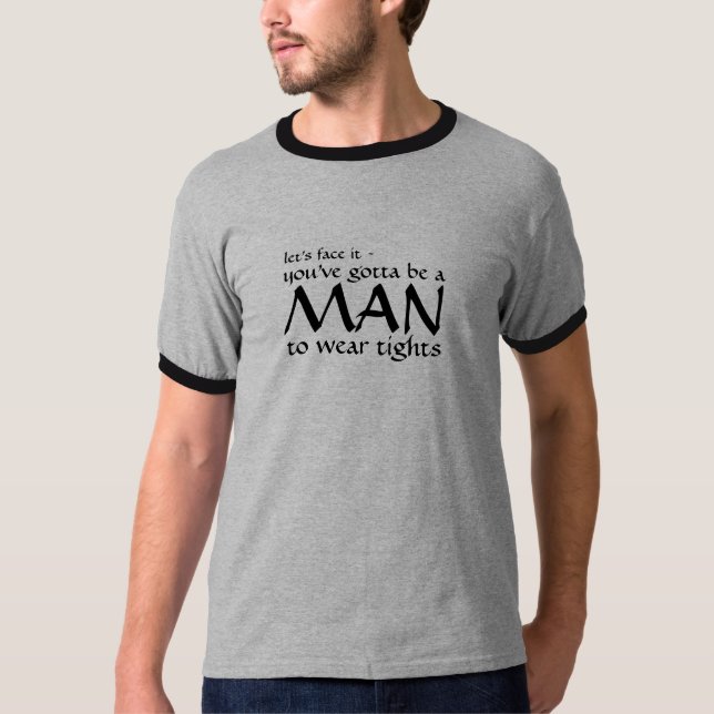 You gotta be a MAN to wear tights T-Shirt (Front)