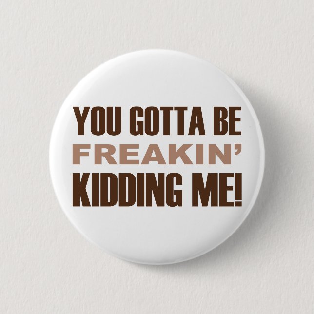 You Gotta Be Freakin Kidding Me Button (Front)