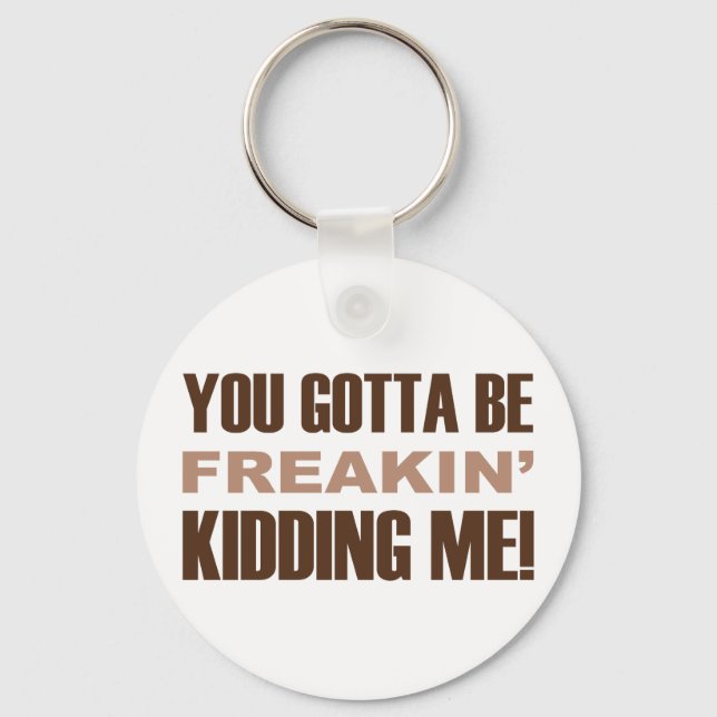 You Gotta Be Freakin Kidding Me Keychain (Front)