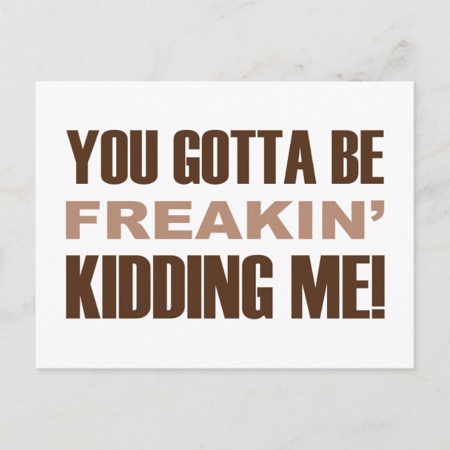 You Gotta Be Freakin Kidding Me Postcard (Front)
