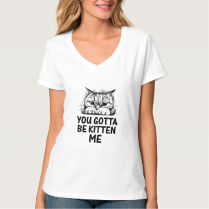 you gotta be kitten me cats lover design T-Shirt