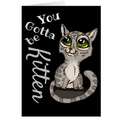 You Gotta be Kitten Pun Card