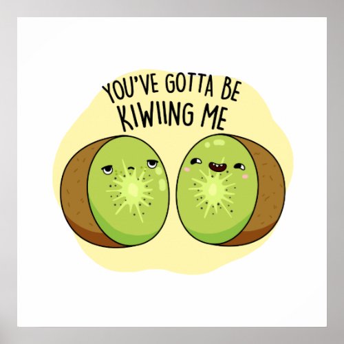 You Gotta Be Kiwiing Me Cute Kiwi Fruit Pun Poster