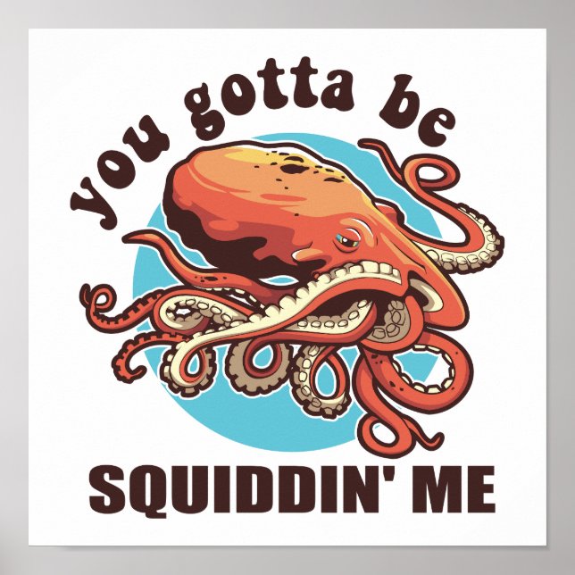 You Gotta Be Squiddin' Me, Funny Octopus Saying Poster (Front)