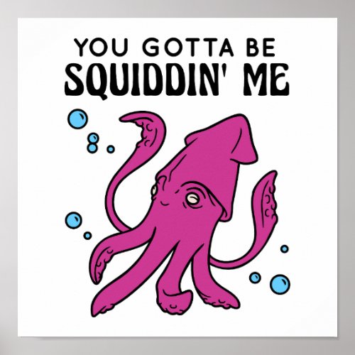 You Gotta Be Squiddin Me Funny Squid Saying Poster